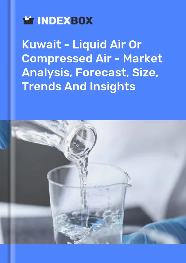 Report Kuwait - Liquid Air or Compressed Air - Market Analysis, Forecast, Size, Trends and Insights for 499$