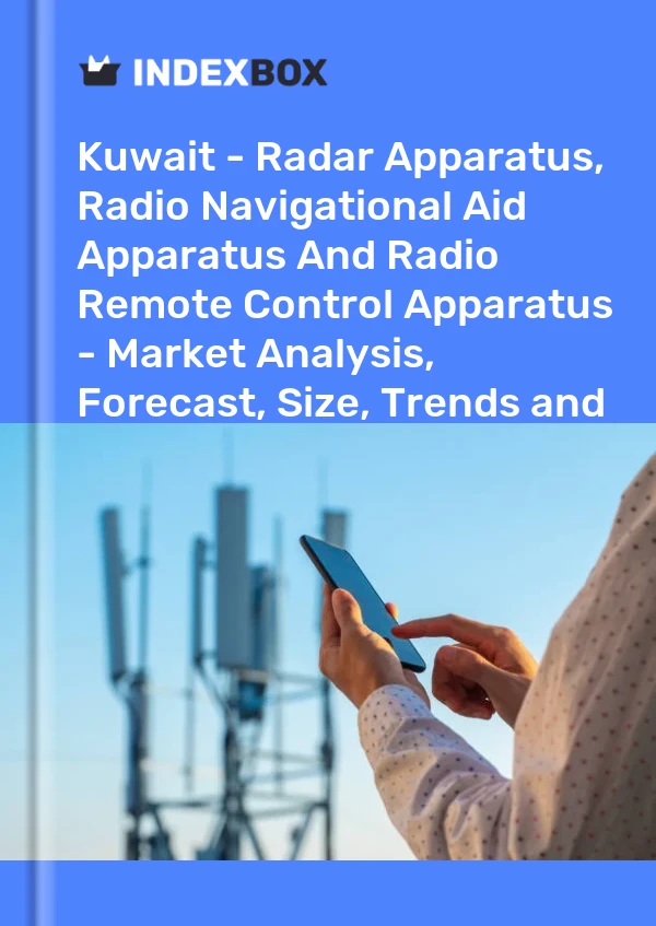 Report Kuwait - Radar Apparatus, Radio Navigational Aid Apparatus and Radio Remote Control Apparatus - Market Analysis, Forecast, Size, Trends and Insights for 499$