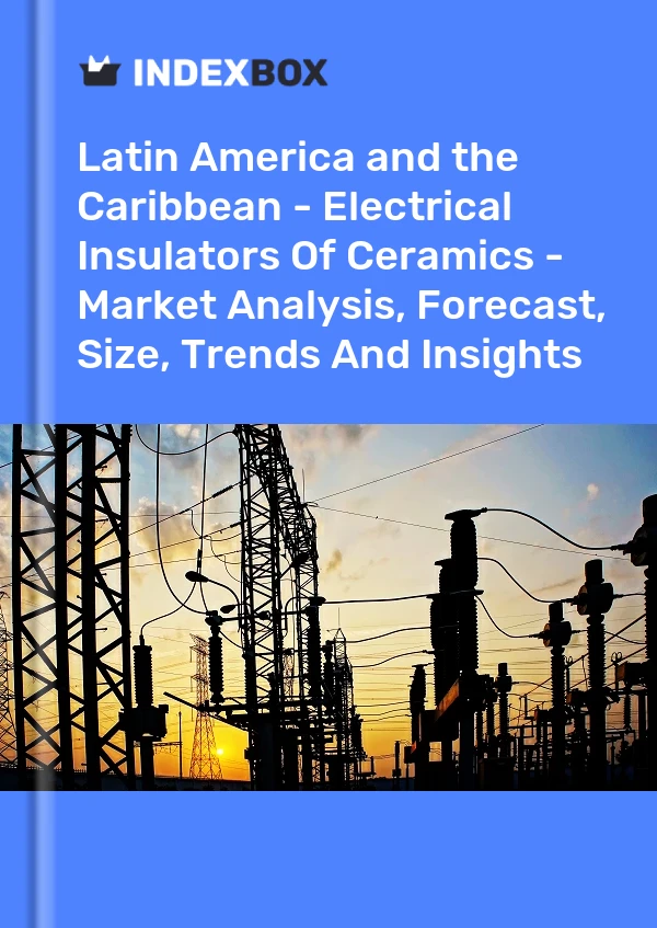 Report Latin America and the Caribbean - Electrical Insulators of Ceramics - Market Analysis, Forecast, Size, Trends and Insights for 499$