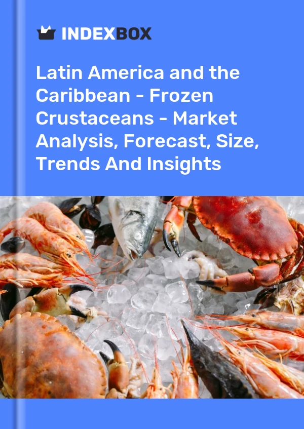 Report Latin America and the Caribbean - Frozen Crustaceans - Market Analysis, Forecast, Size, Trends and Insights for 499$