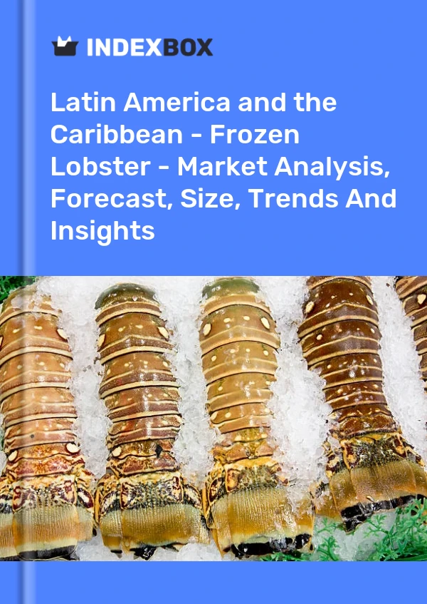Report Latin America and the Caribbean - Frozen Lobster - Market Analysis, Forecast, Size, Trends and Insights for 499$