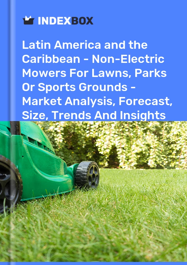 Report Latin America and the Caribbean - Non-Electric Mowers for Lawns, Parks or Sports Grounds - Market Analysis, Forecast, Size, Trends and Insights for 499$