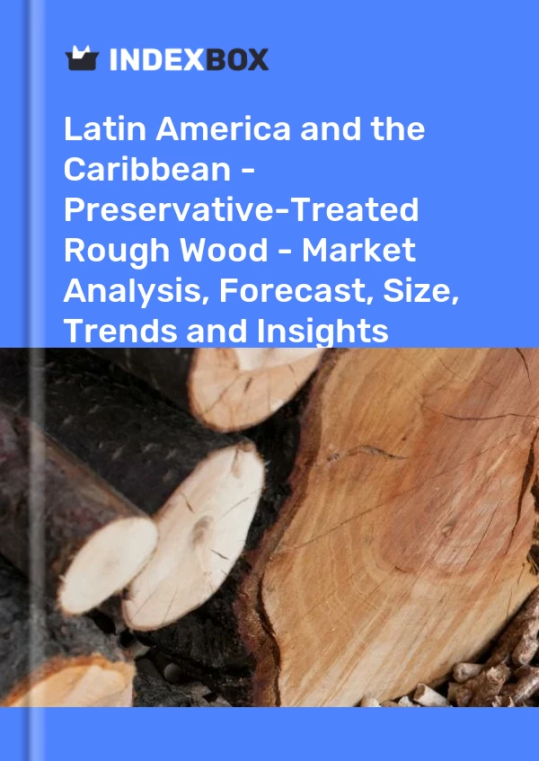 Report Latin America and the Caribbean - Preservative-Treated Rough Wood - Market Analysis, Forecast, Size, Trends and Insights for 499$