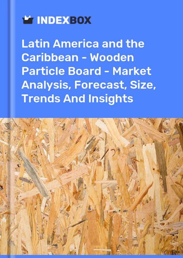 Report Latin America and the Caribbean - Wooden Particle Board - Market Analysis, Forecast, Size, Trends and Insights for 499$