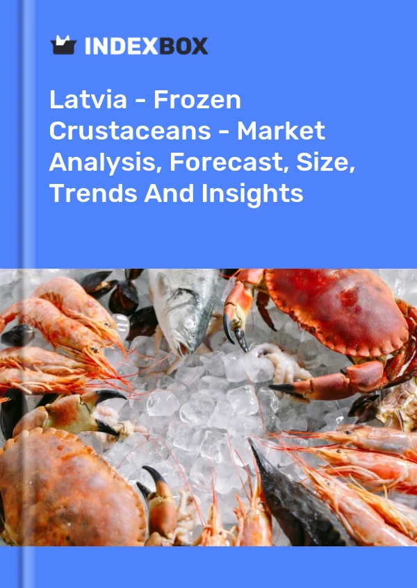 Latvia - Frozen Crustaceans - Market Analysis, Forecast, Size, Trends And Insights