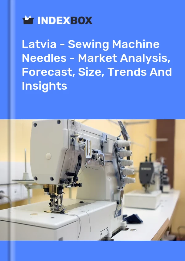 Report Latvia - Sewing Machine Needles - Market Analysis, Forecast, Size, Trends and Insights for 499$