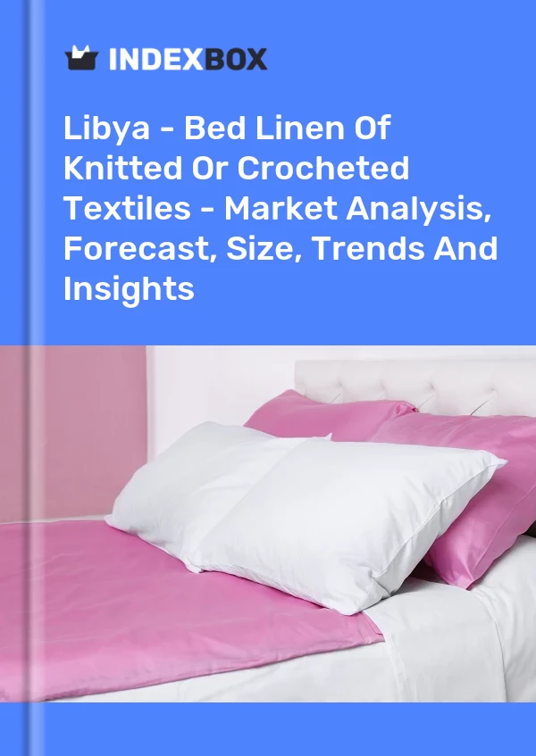 Libya - Bed Linen Of Knitted Or Crocheted Textiles - Market Analysis, Forecast, Size, Trends And Insights