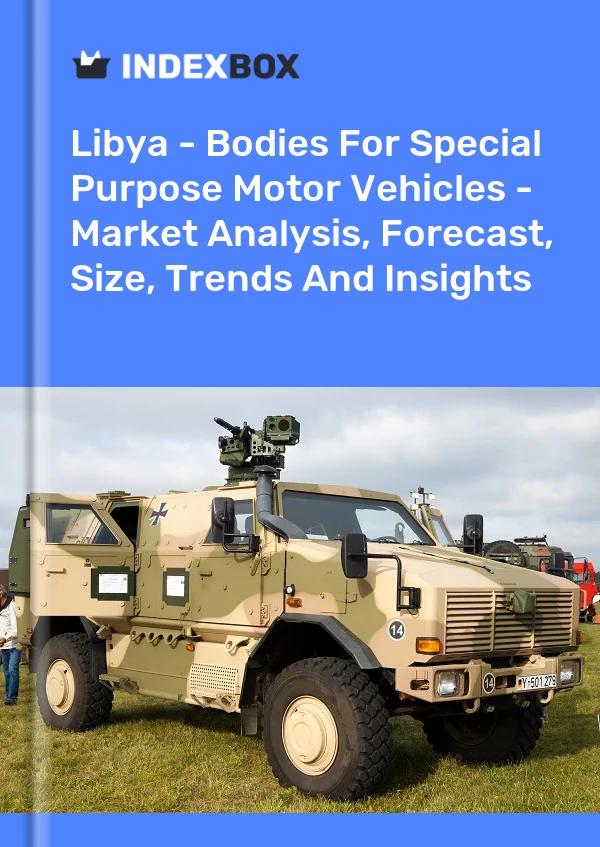 Report Libya - Bodies for Special Purpose Motor Vehicles - Market Analysis, Forecast, Size, Trends and Insights for 499$