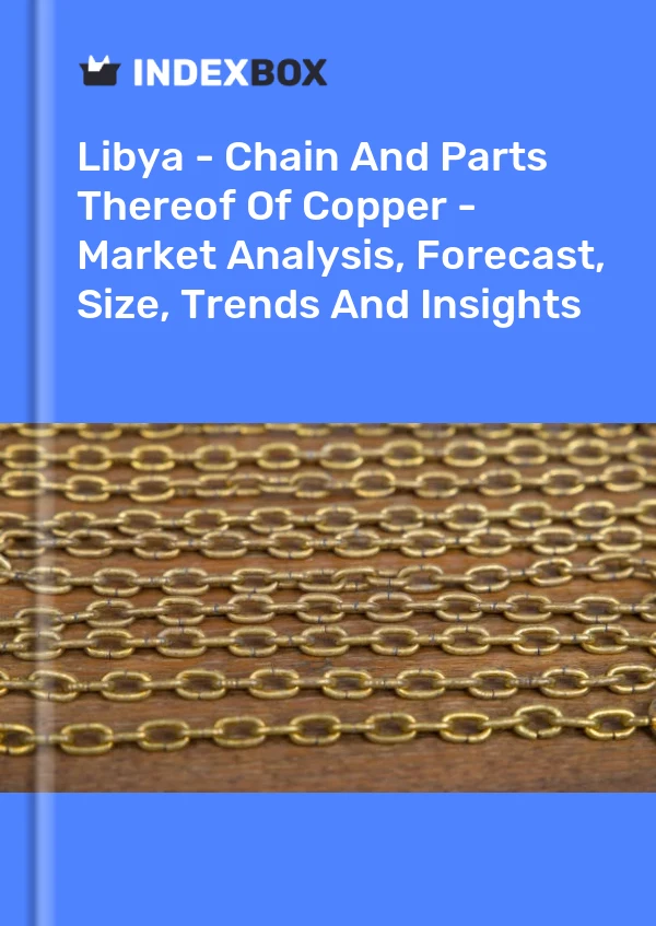 Libya - Chain And Parts Thereof Of Copper - Market Analysis, Forecast, Size, Trends And Insights