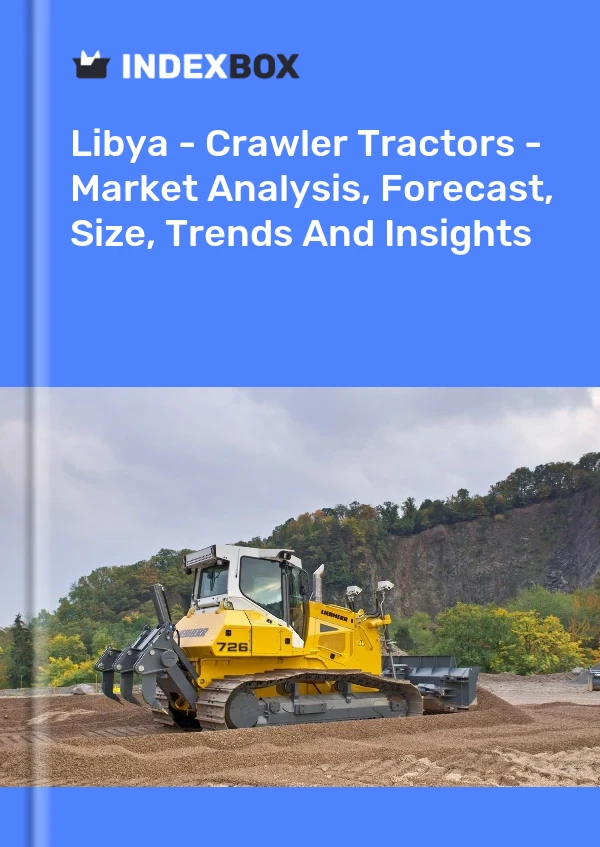 Libya - Crawler Tractors - Market Analysis, Forecast, Size, Trends And Insights