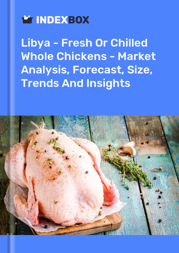Report Libya - Fresh or Chilled Whole Chickens - Market Analysis, Forecast, Size, Trends and Insights for 499$
