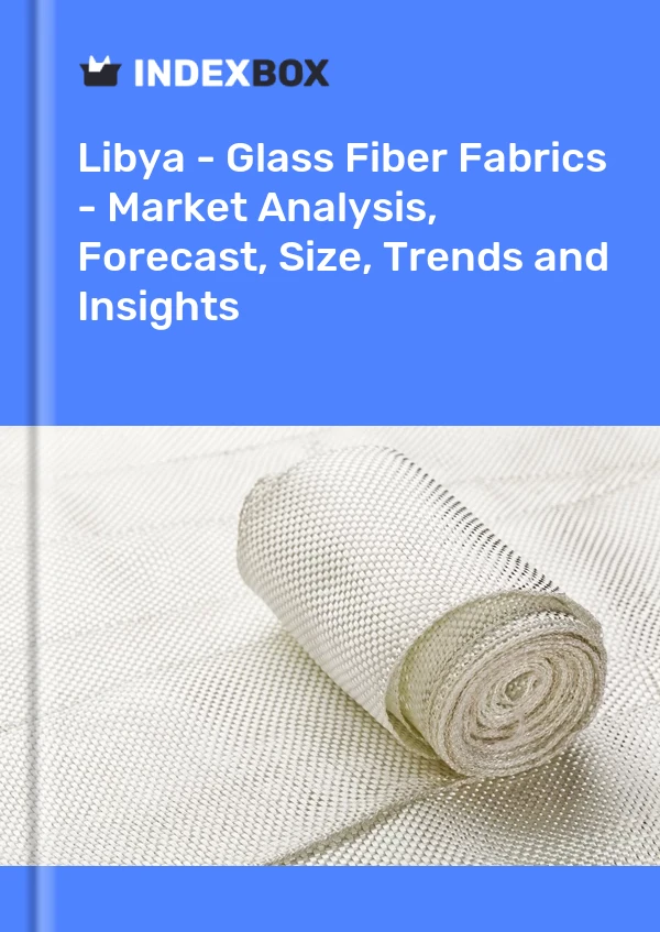 Report Libya - Glass Fiber Fabrics - Market Analysis, Forecast, Size, Trends and Insights for 499$