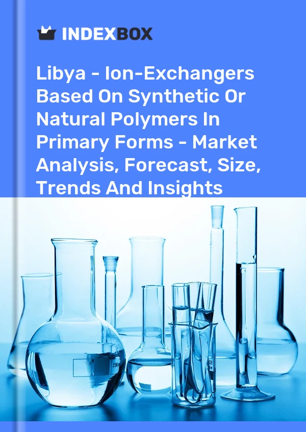 Report Libya - Ion-Exchangers Based on Synthetic or Natural Polymers in Primary Forms - Market Analysis, Forecast, Size, Trends and Insights for 499$
