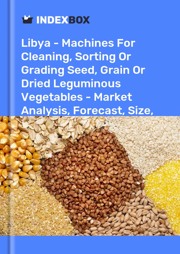 Libya - Machines For Cleaning, Sorting Or Grading Seed, Grain Or Dried Leguminous Vegetables - Market Analysis, Forecast, Size, Trends And Insights