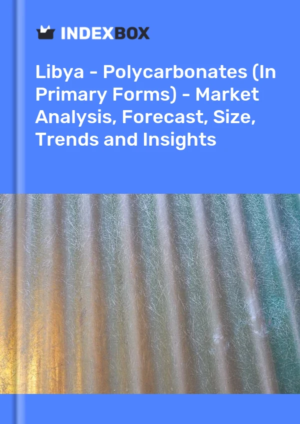 Report Libya - Polycarbonates (In Primary Forms) - Market Analysis, Forecast, Size, Trends and Insights for 499$