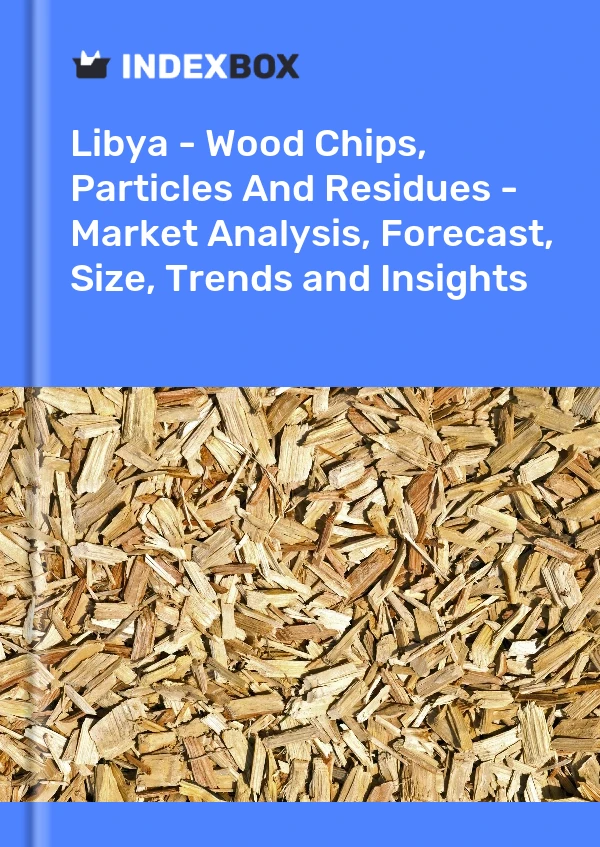 Report Libya - Wood Chips, Particles and Residues - Market Analysis, Forecast, Size, Trends and Insights for 499$