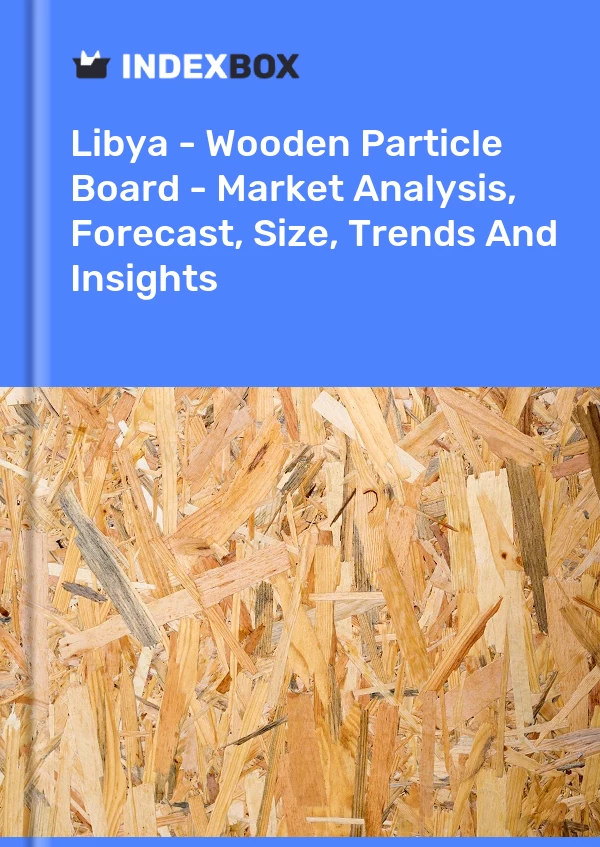 Libya - Wooden Particle Board - Market Analysis, Forecast, Size, Trends And Insights