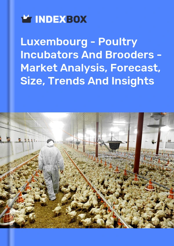 Report Luxembourg - Poultry Incubators and Brooders - Market Analysis, Forecast, Size, Trends and Insights for 499$
