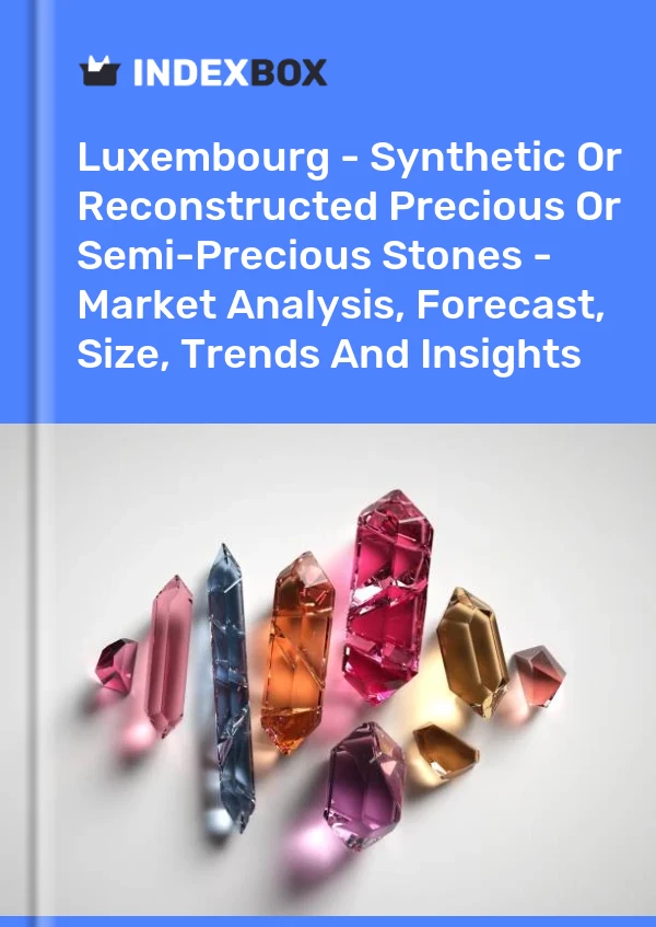 Luxembourg - Synthetic Or Reconstructed Precious Or Semi-Precious Stones - Market Analysis, Forecast, Size, Trends And Insights