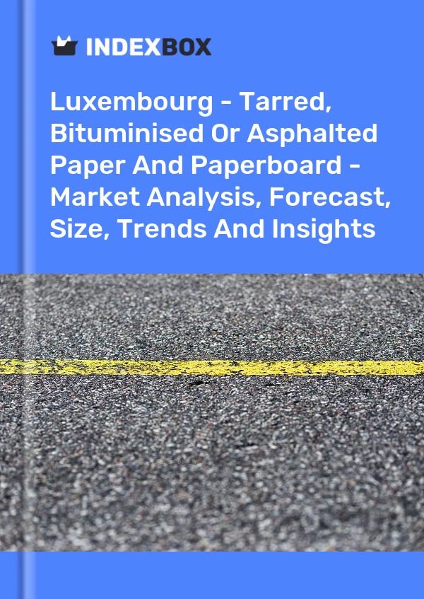 Luxembourg - Tarred, Bituminised Or Asphalted Paper And Paperboard - Market Analysis, Forecast, Size, Trends And Insights