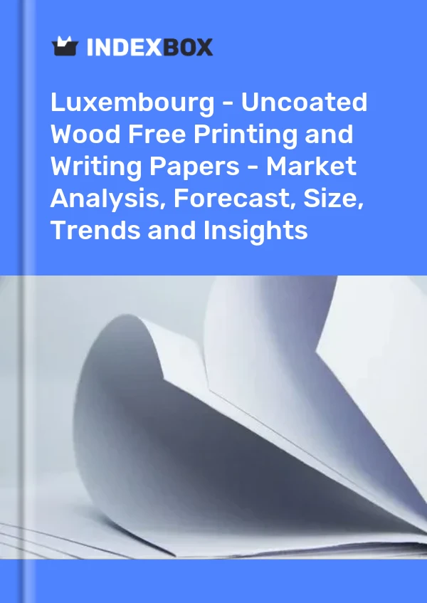 Report Luxembourg - Uncoated Wood Free Printing and Writing Papers - Market Analysis, Forecast, Size, Trends and Insights for 499$