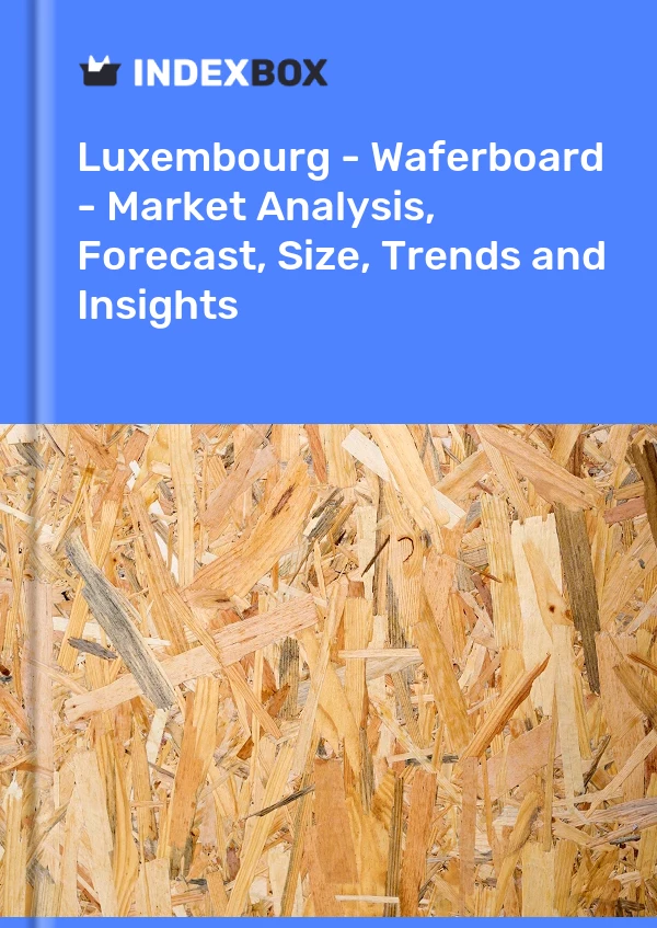 Report Luxembourg - Waferboard - Market Analysis, Forecast, Size, Trends and Insights for 499$