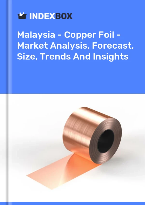 Report Malaysia - Copper Foil - Market Analysis, Forecast, Size, Trends and Insights for 499$