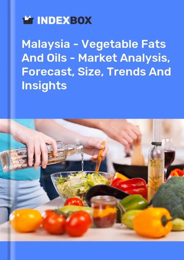 Report Malaysia - Vegetable Fats and Oils - Market Analysis, Forecast, Size, Trends and Insights for 499$