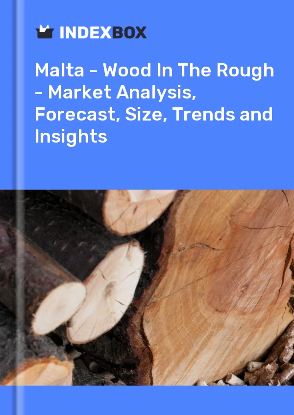 Report Malta - Wood in the Rough - Market Analysis, Forecast, Size, Trends and Insights for 499$