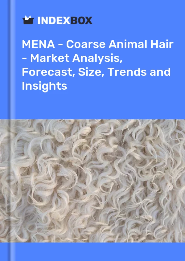 Report MENA - Coarse Animal Hair - Market Analysis, Forecast, Size, Trends and Insights for 499$