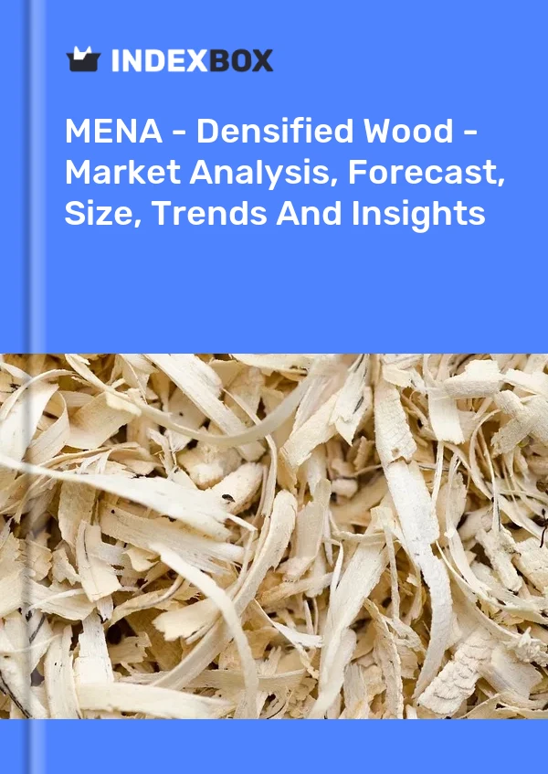 Report MENA - Densified Wood - Market Analysis, Forecast, Size, Trends and Insights for 499$