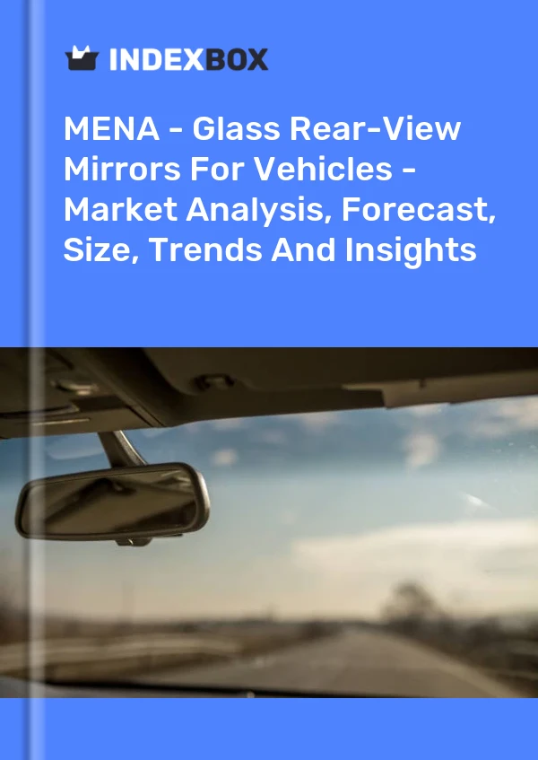 Report MENA - Glass Rear-View Mirrors for Vehicles - Market Analysis, Forecast, Size, Trends and Insights for 499$