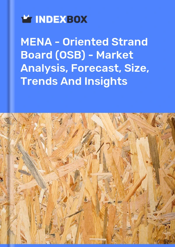 Report MENA - Oriented Strand Board (OSB) - Market Analysis, Forecast, Size, Trends and Insights for 499$