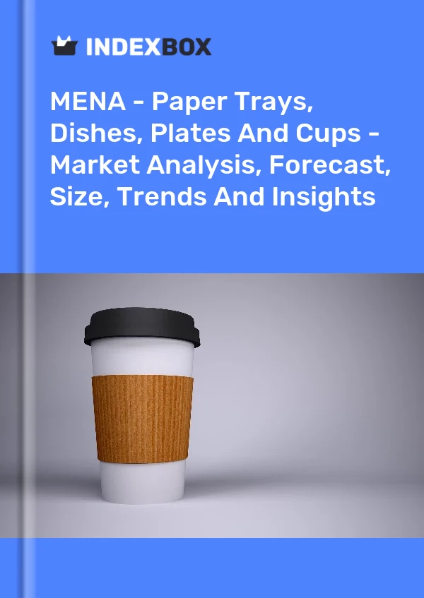 Report MENA - Paper Trays, Dishes, Plates and Cups - Market Analysis, Forecast, Size, Trends and Insights for 499$