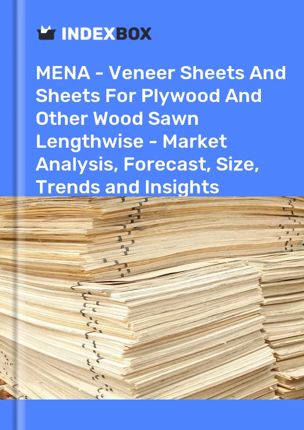 Report MENA - Veneer Sheets and Sheets for Plywood and Other Wood Sawn Lengthwise - Market Analysis, Forecast, Size, Trends and Insights for 499$