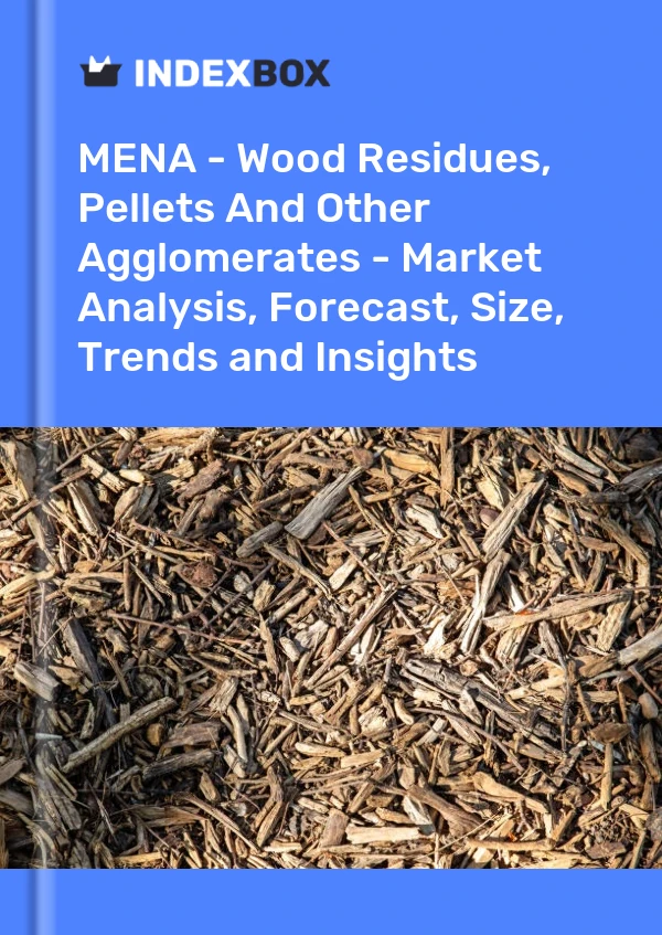 Report MENA - Wood Residues, Pellets and Other Agglomerates - Market Analysis, Forecast, Size, Trends and Insights for 499$