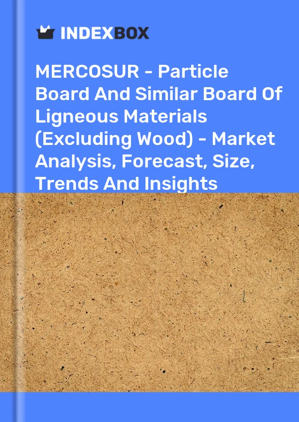 Report MERCOSUR - Particle Board and Similar Board of Ligneous Materials (Excluding Wood) - Market Analysis, Forecast, Size, Trends and Insights for 499$