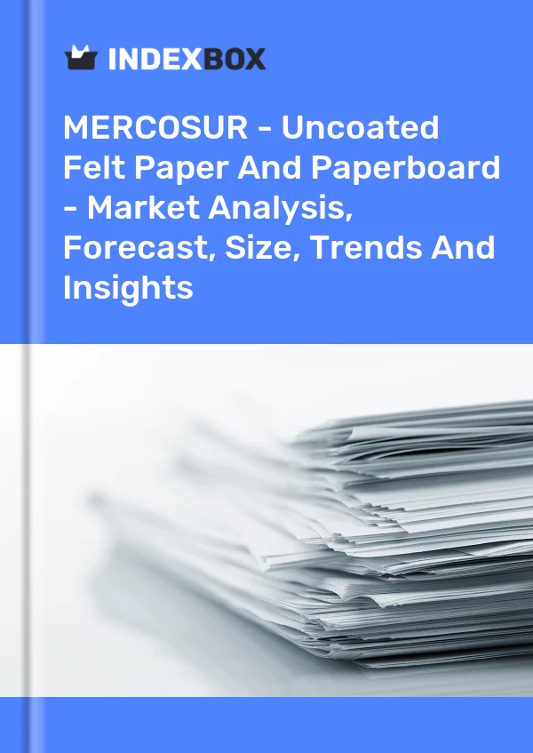Report MERCOSUR - Uncoated Felt Paper and Paperboard - Market Analysis, Forecast, Size, Trends and Insights for 499$