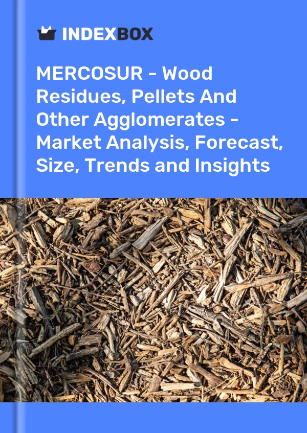 Report MERCOSUR - Wood Residues, Pellets and Other Agglomerates - Market Analysis, Forecast, Size, Trends and Insights for 499$