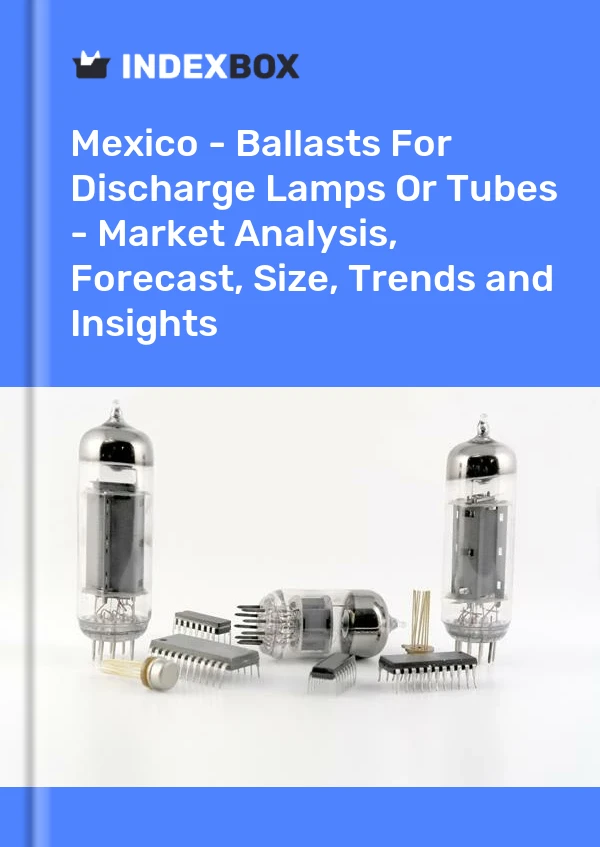 Informe México - Balastos para lámparas o tubos de descarga - Análisis de mercado, pronóstico, tamaño, tendencias e información for 499$