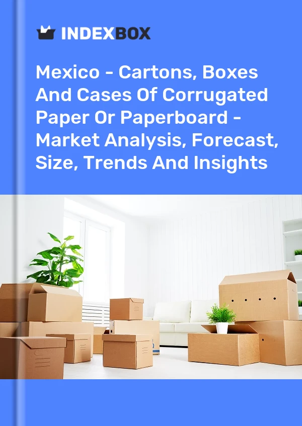 Informe México - Cartones, cajas y estuches de papel o cartón corrugado - Análisis de mercado, pronóstico, tamaño, tendencias e información for 499$