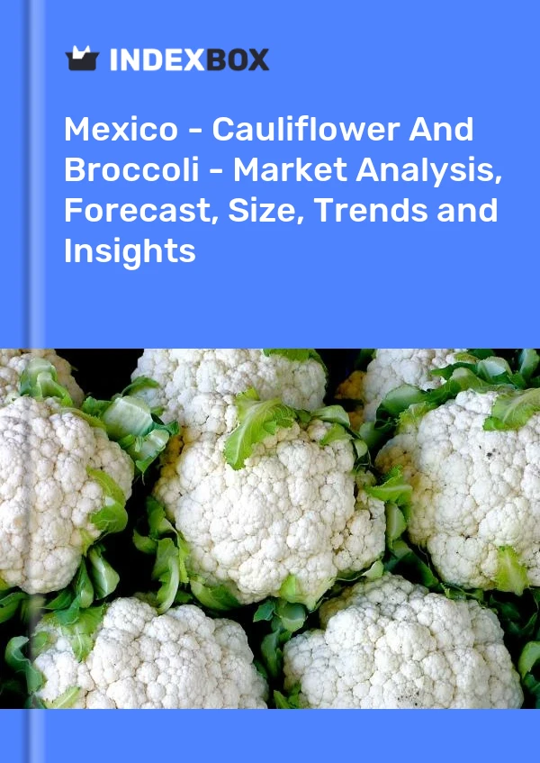 México - Coliflor y brócoli - Análisis de mercado, pronóstico, tamaño, tendencias e información