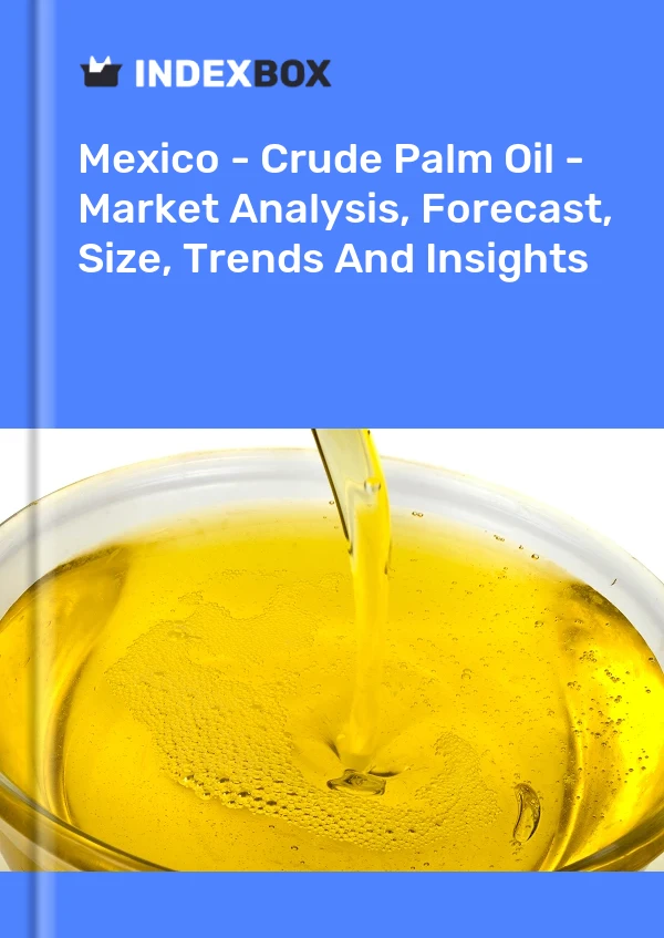 México - Aceite de palma crudo - Análisis de mercado, pronóstico, tamaño, tendencias e información
