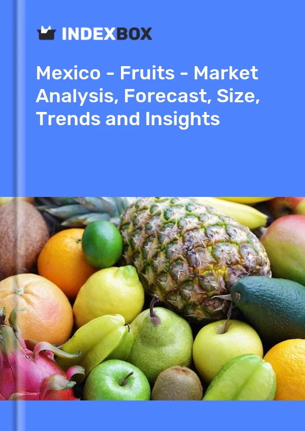 Mexico - Fruits - Market Analysis, Forecast, Size, Trends and Insights