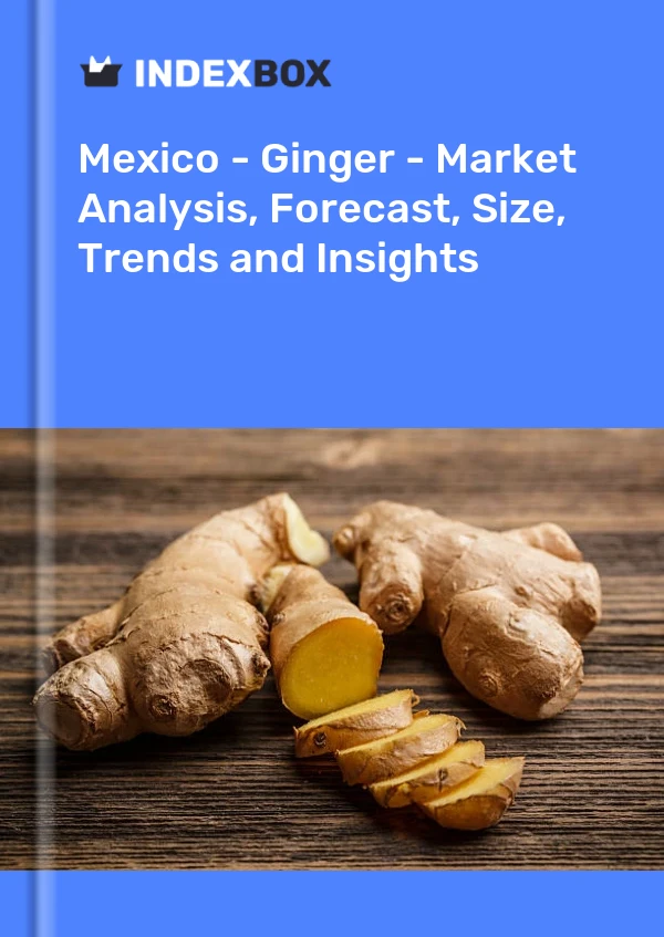 Informe México - Jengibre - Análisis de mercado, pronóstico, tamaño, tendencias e información for 499$