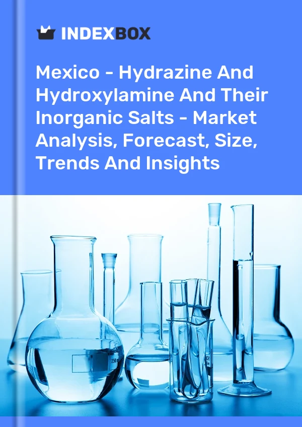 Informe México - Hidracina e hidroxilamina y sus sales inorgánicas - Análisis de mercado, pronóstico, tamaño, tendencias e información for 499$