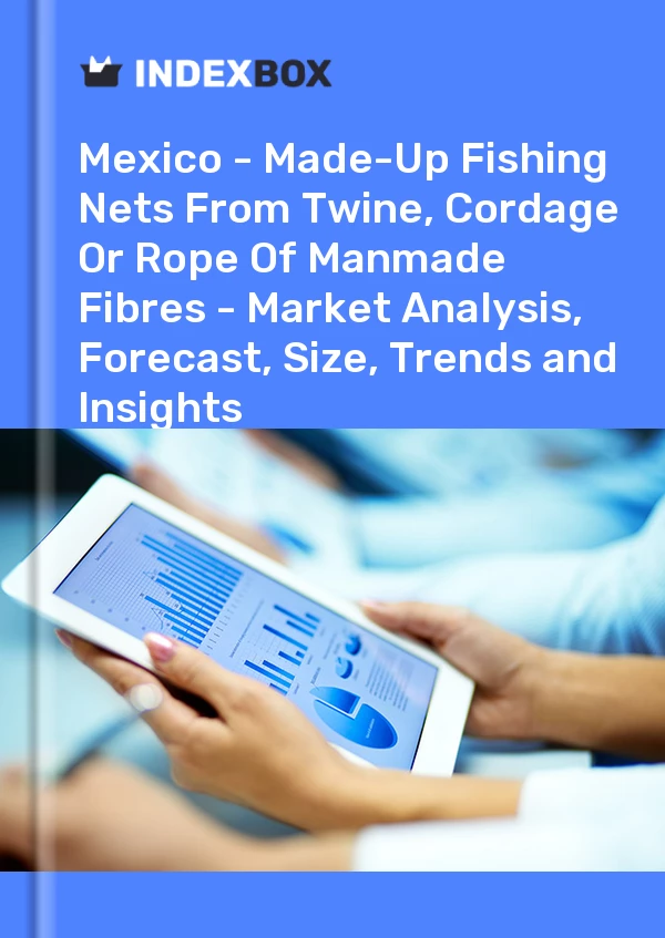 Informe México - Redes de pesca confeccionadas con cordeles, cordeles o cuerdas de fibras sintéticas - Análisis de mercado, pronóstico, tamaño, tendencias e ideas for 499$