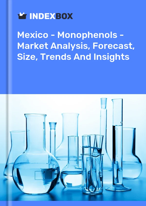 Informe México - Monofenoles - Análisis de mercado, pronóstico, tamaño, tendencias e información for 499$