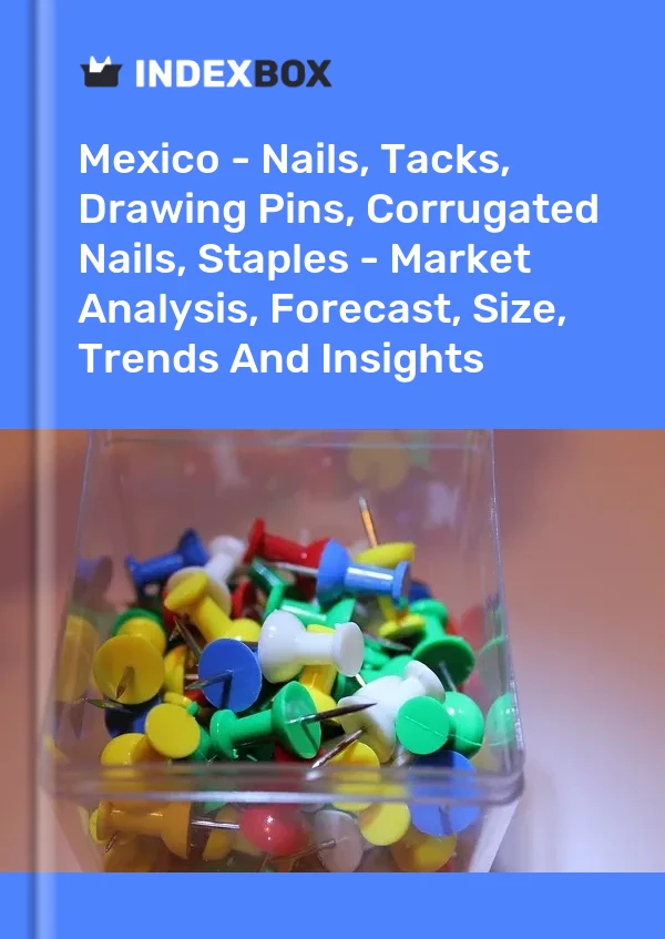México - Clavos, tachuelas, chinchetas, clavos corrugados, grapas - Análisis de mercado, pronóstico, tamaño, tendencias e información