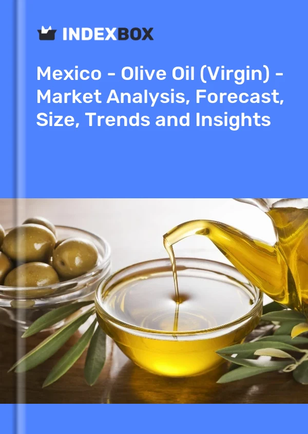 Informe México - Aceite de Oliva (Virgen) - Análisis de Mercado, Pronóstico, Tamaño, Tendencias e Información for 499$